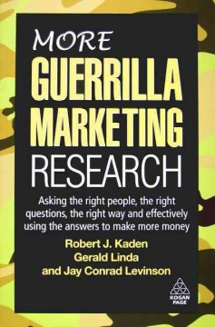 More guerrilla marketing research : asking the right people, the right questions, the right way and effectively using the answers to make more money  Cover Image
