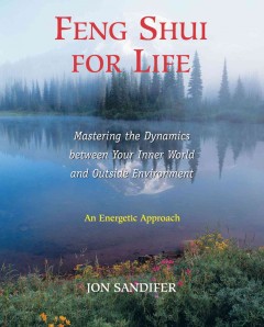 Feng shui for life : mastering the dynamics between your inner world and outside environment  Cover Image