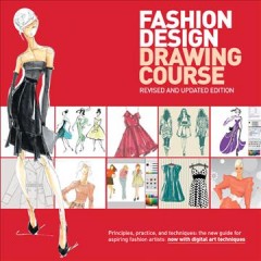 Fashion design drawing course : principles, practice, and techniques : the new guide for aspiring fashion artists-- now with digital art techniques  Cover Image