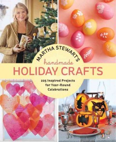 Martha Stewart's handmade holiday crafts : 225 inspired projects for year-round celebrations. -- Cover Image