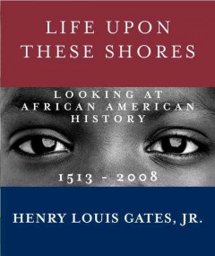 Life upon these shores : looking at African American history, 1513-2008  Cover Image