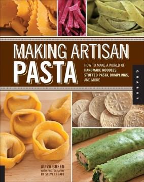 Making artisan pasta : how to make a world of handmade noodles, stuffed pasta, dumplings, and more  Cover Image