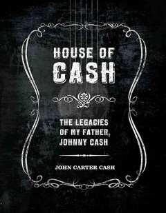 House of Cash : the legacies of my father, Johnny Cash  Cover Image