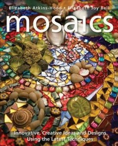 Mosaics : innovative, creative ideas and designs using the latest techniques  Cover Image