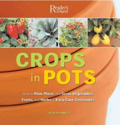 Crops in pots : how to plan, plant, and grow vegetables, fruits, and herbs in easy-care containers  Cover Image