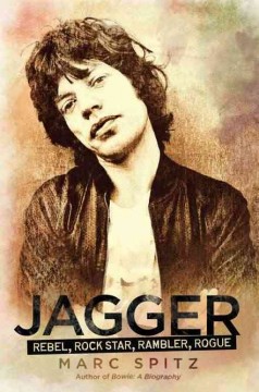 Jagger : rebel, rock star, rambler, rogue  Cover Image