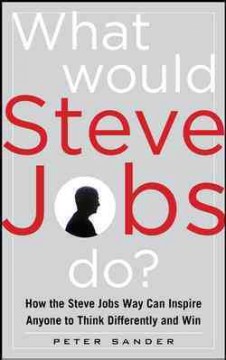 What would Steve Jobs do? : how the Steve Jobs way can inspire anyone to think differently and win  Cover Image