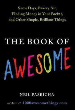 The book of awesome : snow days, bakery air, finding money in your pocket, and other simple, brilliant things  Cover Image