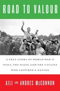 Road to valour : a true story of World War II Italy, the Nazis, and the cyclist who inspired a nation  Cover Image