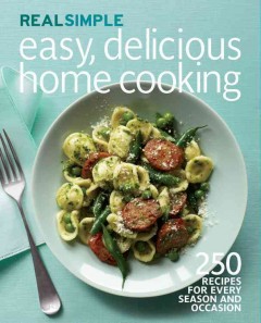 Real simple easy, delicious home cooking : 250 recipes for every season and occasion  Cover Image