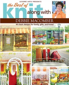 Leisure arts presents the best of Knit along with Debbie Macomber : 44 classic designs for family, gifts and home  Cover Image