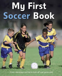 My First Soccer Book : from warm-ups and gear to kickoff and techniques  Cover Image