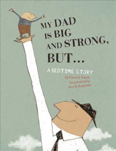 My dad is big and strong, but-- : a bedtime story  Cover Image