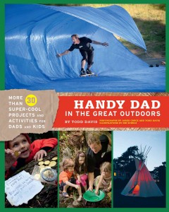 Handy dad in the great outdoors : more than 30 super-cool projects and activities for dads and kids  Cover Image