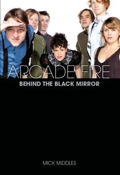 Arcade Fire : behind the black mirror  Cover Image