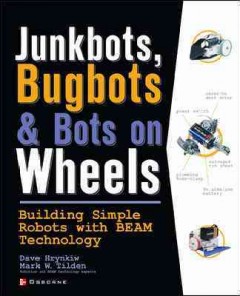 Junkbots, bugbots, and bots on wheels : building simple robots with BEAM technology  Cover Image