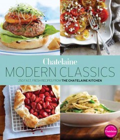 Modern classics : 250 fast, fresh recipes from the Chatelaine kitchen  Cover Image