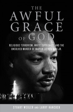 The awful grace of God : religious terrorism, white supremacy, and the unsolved murder of Martin Luther King Jr.  Cover Image