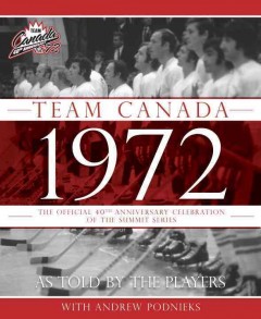 Team Canada 1972 : the official 40th anniversary celebration of the Summit Series  Cover Image
