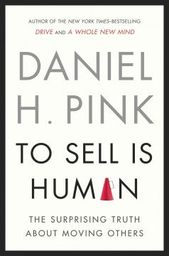 To sell is human : the surprising truth about moving others  Cover Image