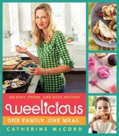 Weelicious : 140 fast, fresh, and easy recipes  Cover Image