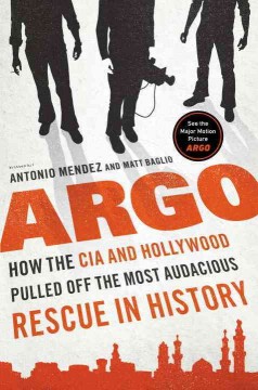 Argo : how the CIA and Hollywood pulled off the most audacious rescue in history  Cover Image