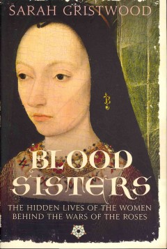 Blood sisters : the hidden lives of the women behind the Wars of the Roses  Cover Image