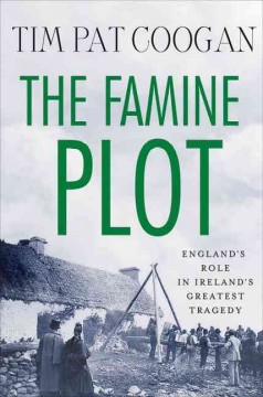 The famine plot : England's role in Ireland's greatest tragedy  Cover Image