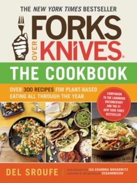 Forks over knives--the cookbook : over 300 recipes for plant-based eating all through the year  Cover Image