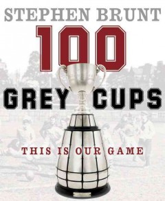 100 Grey Cups : this is our game  Cover Image