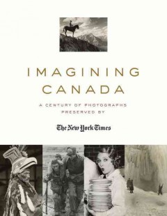 Imagining Canada : a century of photographs preserved by the New York Times  Cover Image