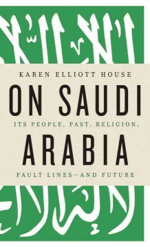 On Saudi Arabia : its people, past, religion, fault lines-- and future  Cover Image