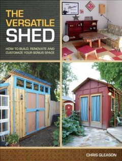 The versatile shed : how to build, renovate and customize your bonus space  Cover Image