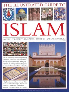 The illustrated guide to Islam : history, philosophy, traditions, teachings, art & architecture  Cover Image