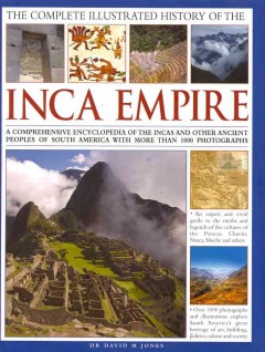The complete illustrated history of the Inca empire : a comprehensive encyclopedia of the Incas and other ancient peoples of South America  Cover Image
