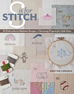 S is for stitch : 52 embroidered alphabet designs + charming projects for little ones  Cover Image