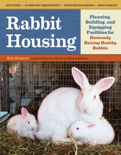 Rabbit housing : planning, building, and equipping facilities for humanely raising healthy rabbits  Cover Image