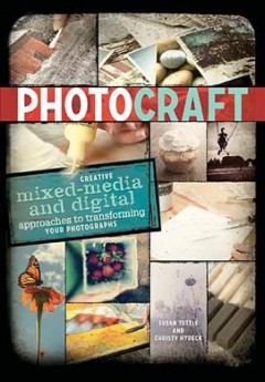 Photo craft : creative mixed-media and digital approaches to transforming your photographs  Cover Image