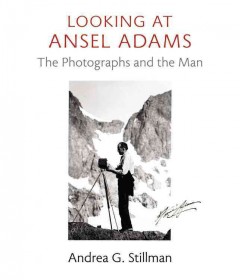 Looking at Ansel Adams : the photographs and the man  Cover Image