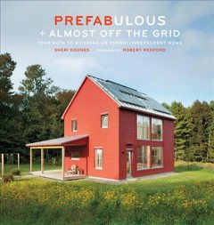 Prefabulous + almost off the grid : your path to building an energy-independent home  Cover Image