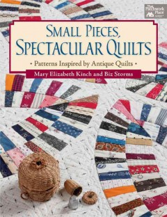 Small pieces, spectacular quilts : patterns inspired by antique quilts  Cover Image