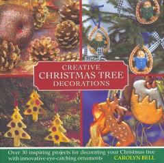 Creative Christmas tree decorations : over 30 inspiring ideas for decorating your Christmas tree with innovative, eye-catching ornaments  Cover Image