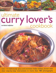 Ultimate curry lover's cookbook : over 115 deliciously spicy and aromatic Indian dishes, shown with clear step-by-step instructions in more than 480 photographs  Cover Image
