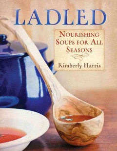 Ladled : nourishing soups for all occasions  Cover Image