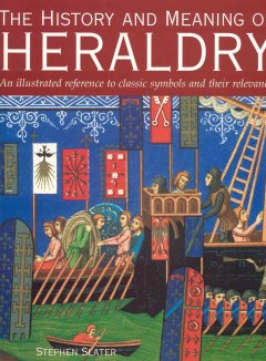 The history and meaning of heraldry : an illustrated reference to classic symbols and their relevance  Cover Image