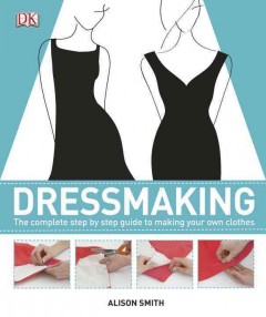 Dressmaking : the complete step-by-step guide to making your own clothes  Cover Image