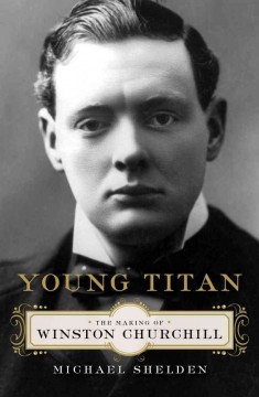 Young titan : the making of Winston Churchill  Cover Image