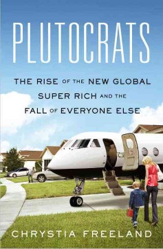Plutocrats : the rise of the new global super-rich and the fall of everyone else  Cover Image