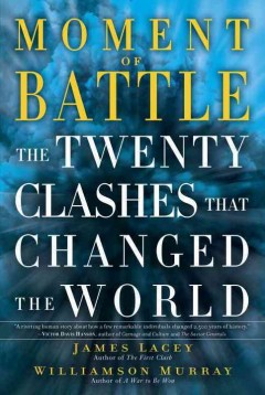 Moment of battle : the twenty clashes that changed the world  Cover Image