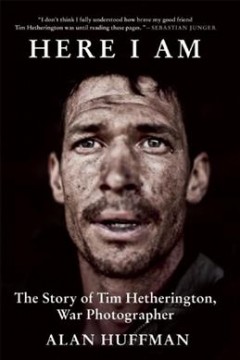 Here I am : the story of Tim Hetherington, war photographer  Cover Image